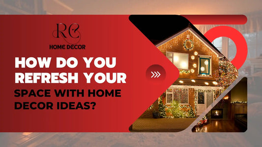 How Do You Refresh Your Space with Home Decor Ideas?